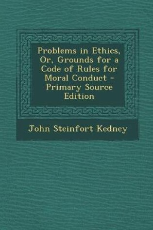 Cover of Problems in Ethics, Or, Grounds for a Code of Rules for Moral Conduct - Primary Source Edition