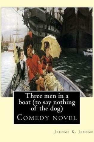 Cover of Three men in a boat (to say nothing of the dog) By