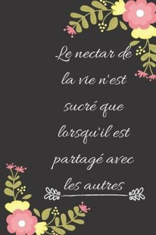 Cover of Le nectar de la vie n'est sucre que lorsqu'il est partage avec les autres