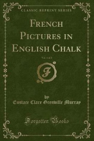 Cover of French Pictures in English Chalk, Vol. 1 of 2 (Classic Reprint)