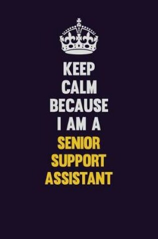 Cover of Keep Calm Because I Am A Senior Support Assistant