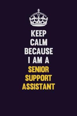 Book cover for Keep Calm Because I Am A Senior Support Assistant