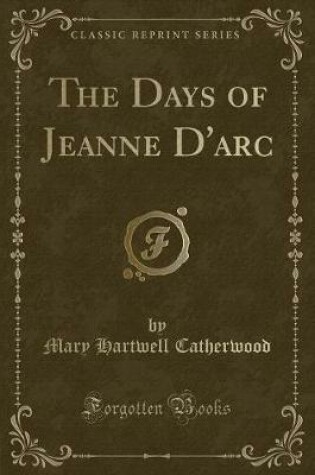 Cover of The Days of Jeanne d'Arc (Classic Reprint)