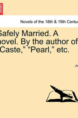 Cover of Safely Married. a Novel. by the Author of Caste, Pearl, Etc.