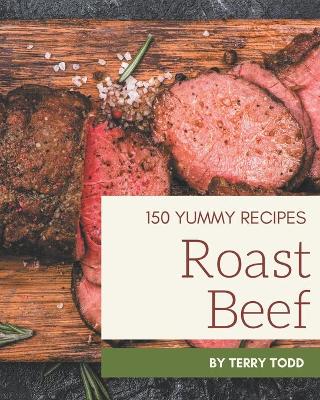 Book cover for 150 Yummy Roast Beef Recipes