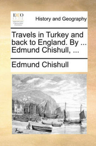 Cover of Travels in Turkey and Back to England. by ... Edmund Chishull, ...