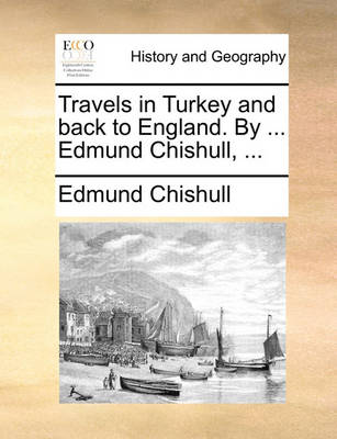 Book cover for Travels in Turkey and Back to England. by ... Edmund Chishull, ...