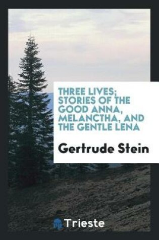 Cover of Three Lives; Stories of the Good Anna, Melanctha, and the Gentle Lena