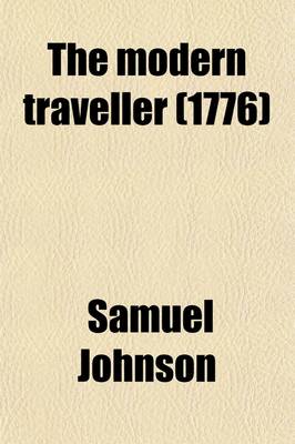 Book cover for The Modern Traveller (Volume 4); Being a Collection of Useful and Entertaining Travels, Lately Made Into Various Countries the Whole Carefully Abridged Exhibiting a View of the Manners, Religion, Government, Arts, Agriculture, Manufactures, and Commerce of the