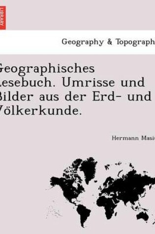 Cover of Geographisches Lesebuch. Umrisse Und Bilder Aus Der Erd- Und Vo Lkerkunde.