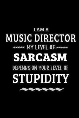 Book cover for Music Director - My Level of Sarcasm Depends On Your Level of Stupidity