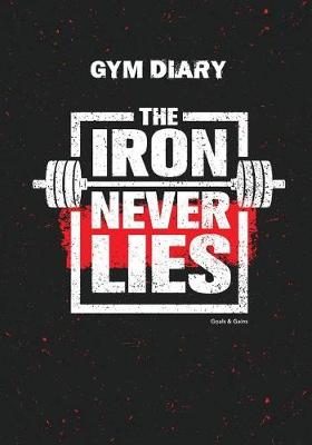 Book cover for Gym Diary - The Iron Never Lies. Goals & Gains