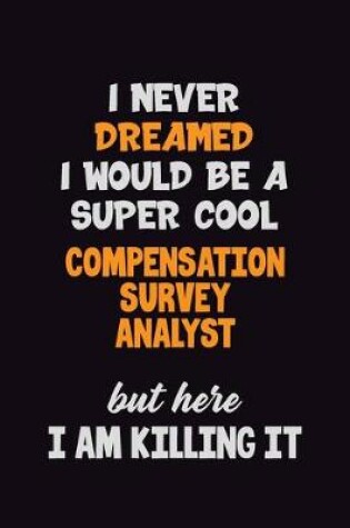 Cover of I Never Dreamed I would Be A Super Cool Compensation Survey Analyst But Here I Am Killing It