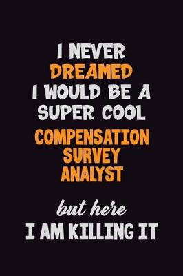 Book cover for I Never Dreamed I would Be A Super Cool Compensation Survey Analyst But Here I Am Killing It