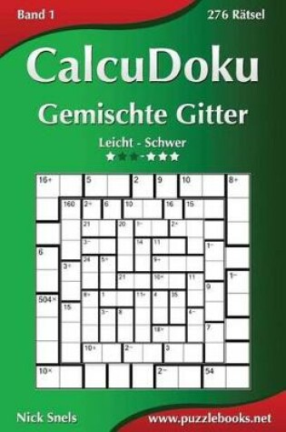 Cover of CalcuDoku Gemischte Gitter - Leicht bis Schwer - Band 1 - 276 Rätsel