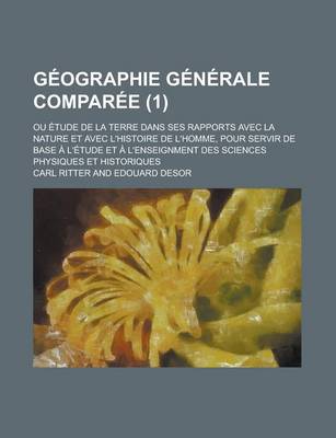 Book cover for Geographie Generale Comparee (1); Ou Etude de La Terre Dans Ses Rapports Avec La Nature Et Avec L'Histoire de L'Homme, Pour Servir de Base A L'Etude Et A L'Enseignment Des Sciences Physiques Et Historiques