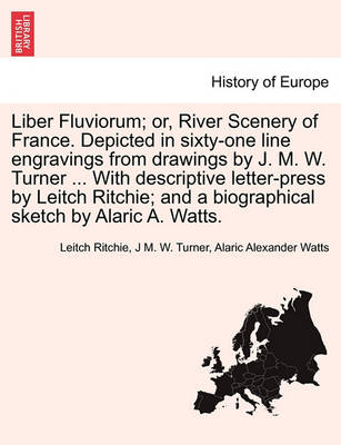 Book cover for Liber Fluviorum; Or, River Scenery of France. Depicted in Sixty-One Line Engravings from Drawings by J. M. W. Turner ... with Descriptive Letter-Press by Leitch Ritchie; And a Biographical Sketch by Alaric A. Watts.
