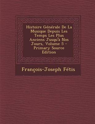 Book cover for Histoire Generale de La Musique Depuis Les Temps Les Plus Anciens Jusqu'a Nos Jours, Volume 5 - Primary Source Edition