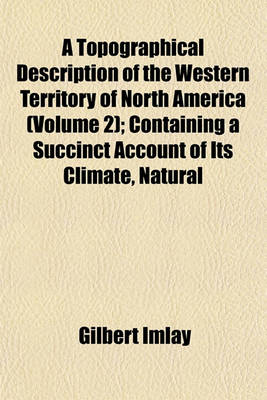 Book cover for A Topographical Description of the Western Territory of North America (Volume 2); Containing a Succinct Account of Its Climate, Natural