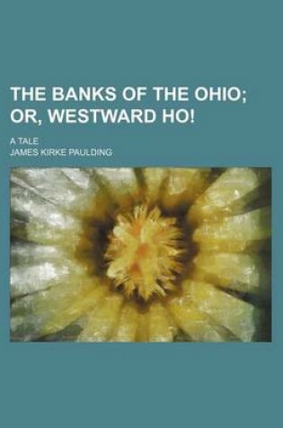 Cover of The Banks of the Ohio; Or, Westward Ho!. a Tale