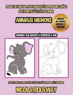 Book cover for Fiches de travail avec images à reproduire grâce aux pointillés et à colorier (Animaux Mignons)