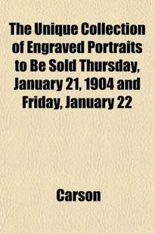 Cover of The Unique Collection of Engraved Portraits to Be Sold Thursday, January 21, 1904 and Friday, January 22