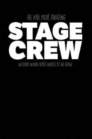 Cover of All Hail Your Amazing Stage Crew Without Whom There Would Be No Show