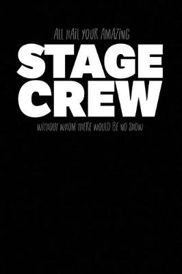 Book cover for All Hail Your Amazing Stage Crew Without Whom There Would Be No Show