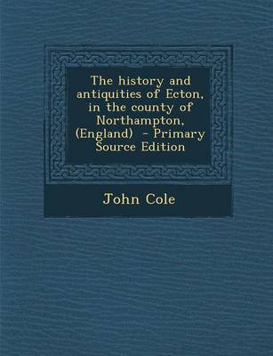 Book cover for History and Antiquities of Ecton, in the County of Northampton, (England)