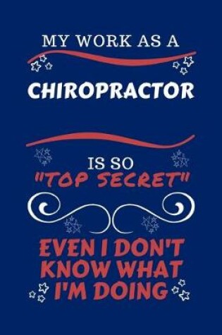 Cover of My Work As A Chiropractor Is So Top Secret Even I Don't Know What I'm Doing