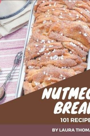 Cover of 101 Nutmeg Bread Recipes