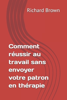 Book cover for Comment r�ussir au travail sans envoyer votre patron en th�rapie