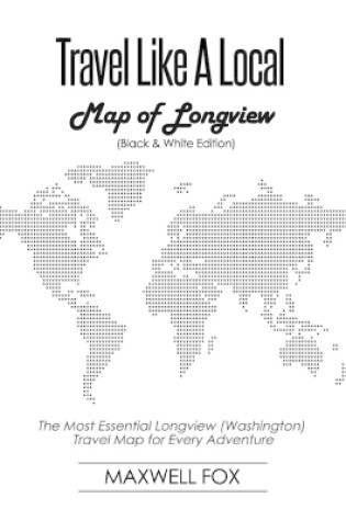 Cover of Travel Like a Local - Map of Longview (Washington) (Black and White Edition)