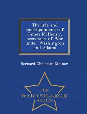 Book cover for The Life and Correspondence of James McHenry, Secretary of War Under Washington and Adams - War College Series