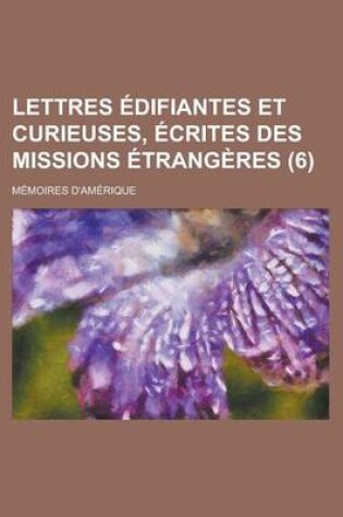 Cover of Lettres Edifiantes Et Curieuses, Ecrites Des Missions Etrangeres; Memoires D'Amerique (6 )