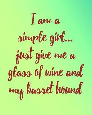 Book cover for I Am a Simple Girl Just Give Me a Glass of Wine and My Basset Hound