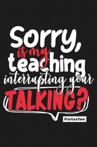 Cover of Sorry, is my teaching interrupting your talking?