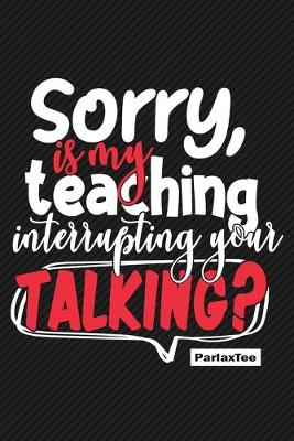 Book cover for Sorry, is my teaching interrupting your talking?