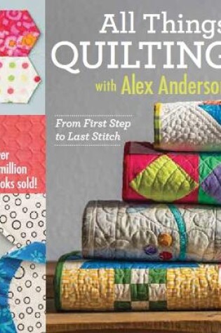 Cover of All Things Quilting with Alex Anderson