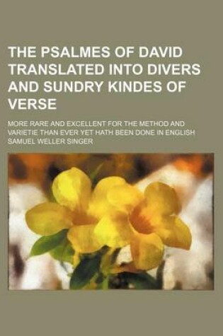 Cover of The Psalmes of David Translated Into Divers and Sundry Kindes of Verse; More Rare and Excellent for the Method and Varietie Than Ever Yet Hath Been Done in English