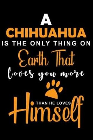 Cover of A Chihuahua Is The Only Thing On Earth That Loves You More Than He Loves Himself