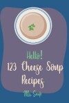 Book cover for Hello! 123 Cheese Soup Recipes