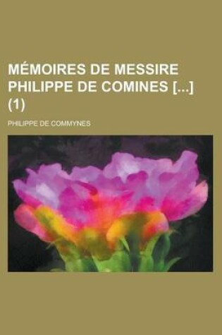 Cover of Memoires de Messire Philippe de Comines [] (1 )