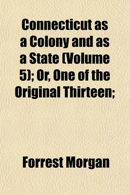 Book cover for Connecticut as a Colony and as a State (Volume 5); Or, One of the Original Thirteen;