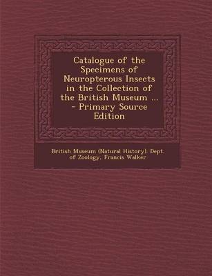 Book cover for Catalogue of the Specimens of Neuropterous Insects in the Collection of the British Museum ... - Primary Source Edition