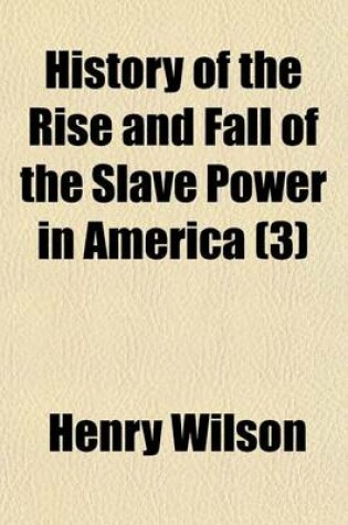 Cover of History of the Rise and Fall of the Slave Power in America (3)