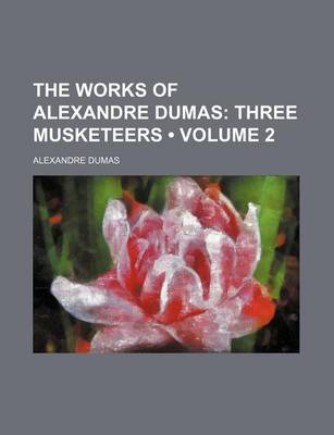 Book cover for The Works of Alexandre Dumas (Volume 2); Three Musketeers