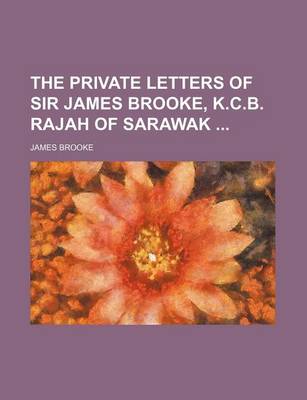 Book cover for The Private Letters of Sir James Brooke, K.C.B. Rajah of Sarawak (Volume 1)