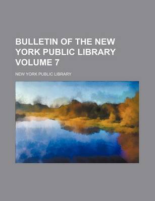 Book cover for Bulletin of the New York Public Library Volume 7