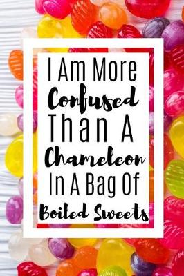 Book cover for I Am More Confused Than A Chameleon In A Bag Of Boiled Sweets